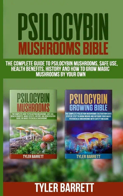 Psilocybin Mushrooms Bible: 2 Books in 1: The Complete Guide to Psilocybin, Safe Use, Health Benefits, History and How to Grow Magic Mushrooms on - Paperback
